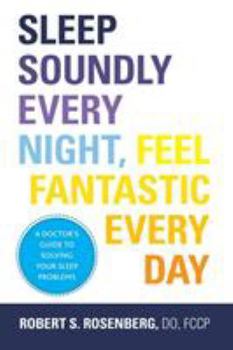 Paperback Sleep Soundly Every Night, Feel Fantastic Every Day: A Doctor's Guide to Solving Your Sleep Problems Book