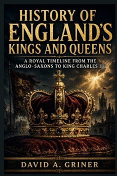 History of England’s Kings and Queens: A Royal Timeline from the Anglo-Saxons to King Charles III