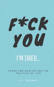 Paperback F*ck You, I'm Tired: Prose for navigating the politics of life: (The Ups and Downs of Winning Series Book 2) Book