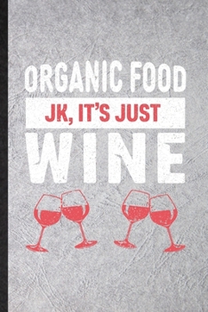 Organic Food Jk It's Just Wine: Funny Blank Lined Notebook/ Journal For Health Natural Food, Vegan Organic Farmer, Inspirational Saying Unique Special Birthday Gift Idea Cute Ruled 6x9 110 Pages