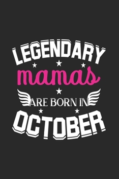 Legendary Mamas Are Born In October: Lined Mamas Journal Notebook Diary as Birthday, Appreciation, Welcome, Farewell, Thank You, ... gifts. Cute Mom Journal
