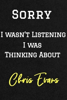 Sorry I wasn’t listening I was thinking about Chris Evans . Funny /Lined Notebook/Journal Great Office School Writing Note Taking: Lined Notebook/ Journal 120 pages , Soft Cover , Matte finish