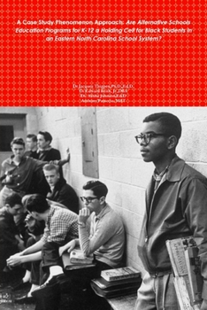 A Case Study Phenomenon Approach: Are Alternative Schools Education Programs for K-12 a Holding Cell for Black Students in an Eastern North Carolina S