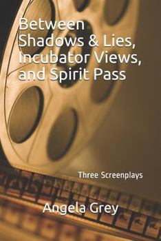 Paperback Between Shadows & Lies, Incubator Views & Spirit Pass: Three Screenplays Book