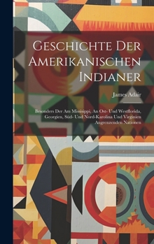 Hardcover Geschichte Der Amerikanischen Indianer: Besonders Der Am Missisippi, An Ost- Und Westflorida, Georgien, Süd- Und Nord-karolina Und Virginien Angrenzen Book