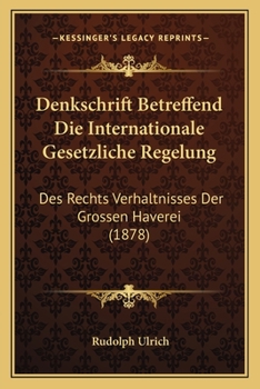 Paperback Denkschrift Betreffend Die Internationale Gesetzliche Regelung: Des Rechts Verhaltnisses Der Grossen Haverei (1878) [German] Book