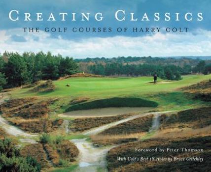 Hardcover Creating Classics: The Golf Courses of Harry Colt Book