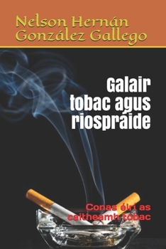Galair tobac agus riospráide: Conas éirí as caitheamh tobac (Irish Edition)