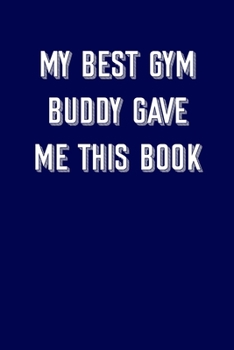 My best gym buddy gave me this book: 6x9 Gym Exercise Log: gym tracking book