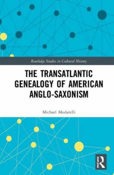 Hardcover The Transatlantic Genealogy of American Anglo-Saxonism Book