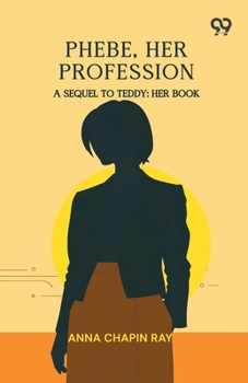 Paperback Phebe, Her Profession: A Sequel to Teddy: Her Book