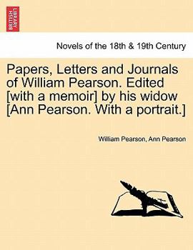 Paperback Papers, Letters and Journals of William Pearson. Edited [with a memoir] by his widow [Ann Pearson. With a portrait.] Book