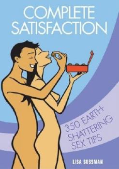 Hardcover Complete Satisfaction: Over 300 Earth-Shattering Sex Tips Book