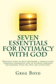 Paperback Seven Essentials for Intimacy With God: Practical steps to help transform a surface-level Christian experience into an intimate covenant relationship Book