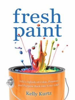 Paperback Fresh Paint: Add a Splash of Color, Passion and Purpose Back Into Your Life! Book