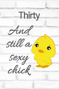 Thirty And Still A Sexy Chick: Cute 30th Birthday Card Quote Journal / Sexy Chick / Birthday Girl Card / Birthday Gift For Grandma / Diary / Birthday Gift For Aunt / Appreciation Gift