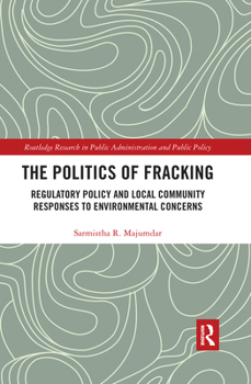 Paperback The Politics of Fracking: Regulatory Policy and Local Community Responses to Environmental Concerns Book