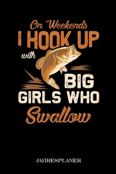 On Weekends I Weekends With Big Girls Who Swallow Jahresplaner: Lustiger Angler Spruch Angeln Fisch Fischer Zwei Jahres Kalender 2020 2021 6x9 A5: Studienplaner Terminkalender W�chentliche To-Do-Liste