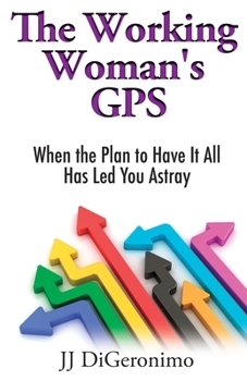 Paperback The Working Woman's GPS: When the Plan to Have it All Has Led You Astray Book