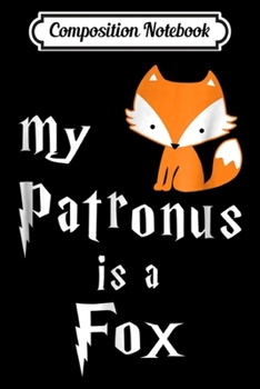 Composition Notebook: My Patronus Is A Fox for Men Women and Kids  Journal/Notebook Blank Lined Ruled 6x9 100 Pages
