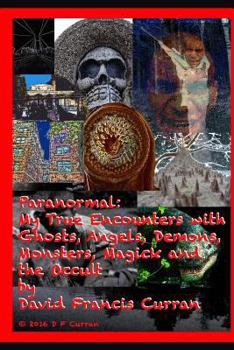 Paperback Paranormal: My True Encounters with Ghosts, Angels, Demons, Monsters, Magick and the Occult Book