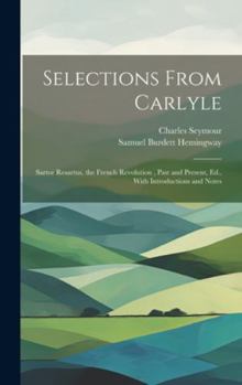 Hardcover Selections From Carlyle: Sartor Resartus, the French Revolution, Past and Present, Ed., With Introductions and Notes Book