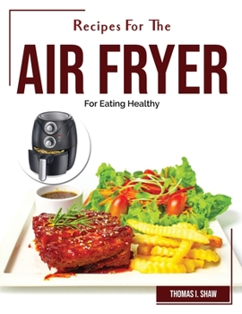 Paperback Recipes For The Air Fryer: For Eating Healthy Book