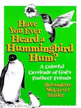 Paperback Have You Ever Heard a Hummingbird Hum?: A Colorful Cavalcade of God's Feathery Friends Book
