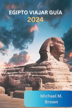 Paperback Egipto Viajar Guía 2024: Descubriendo maravillas antiguas, Consejos de expertos, destinos imperdibles, Itinerarios y Delicias Culinarias [Spanish] Book