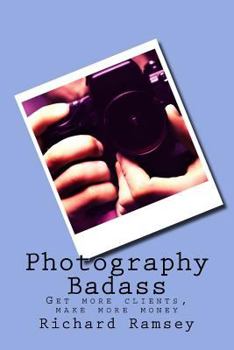 Paperback Photography Badass: Get more clients, make more money Book