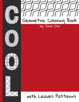 COOL Geometric Coloring Book with Leaves Patterns: Make a Great Relaxing Gift for Adults or Teens, Release your Creative Side