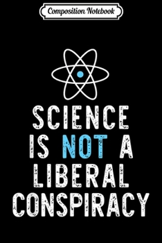 Composition Notebook: Science Is Not A Liberal Conspiracy Funny Gift  Journal/Notebook Blank Lined Ruled 6x9 100 Pages