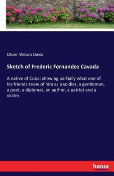 Paperback Sketch of Frederic Fernandez Cavada: A native of Cuba: showing partially what one of his friends knew of him as a soldier, a gentleman, a poet, a dipl Book