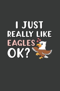 Paperback I Just Really Like Eagles OK?: 6x9 Inch Journal Diary Notebook 110 Blank Lined Pages Cute Eagle Gift Book