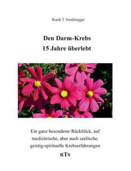 Paperback Den Darmkrebs 15 Jahre überlebt: Ein ganz besonderer Rückblick, auf medizinische, aber auch seelische, geistig-spirituelle Komponenten [German] Book