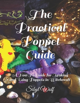 Paperback The Practical Poppet Guide: A How To Guide for Making and Using Poppets in Witchcraft Book
