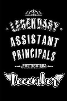 Legendary Assistant Principals are born in December: Blank Lined profession Journal Notebooks Diary as Appreciation, Birthday, Welcome, Farewell, ... & friends. Alternative to B-day present Card