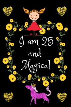 I Am 25 And Magical: Unicorn Journal for Girls Lined Notebook for Women and Happy Birthday Notebook/diary for 25-year-old Teen Girls Best Birthday Gift for Girls for Drawing Writing and Doodling