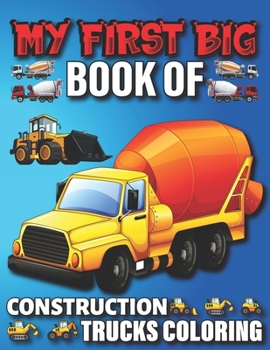 Paperback My First Big Book Of Construction Trucks Coloring: Amazing Truck Coloring Book, Fun Coloring Book for Kids & Toddlers, Ages 4-8 Book