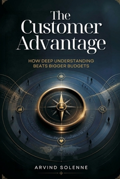 Paperback The Customer Advantage: How Deep Understanding Beats Bigger Budgets Book