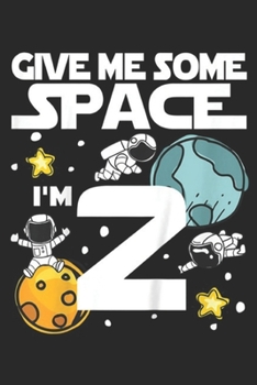 give me some space I'm 2: Kids 2 Year Old Outer Space Birthday Astronaut 2nd Gift Journal/Notebook Blank Lined Ruled 6x9 100 Pages