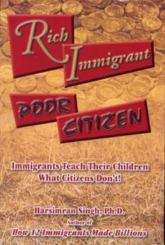 Paperback Rich Immigrant, Poor Citizen: Immigrants Teach Their Children What Citizens Don't Book
