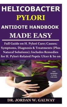 Paperback Helicobacter Pylori Antidote Handbook Made Easy: Full Guide on H. Pylori Cure;Causes;Symptoms, Diagnosis&Treatments (Plus Natural Solutions);Includes Book