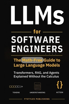 Paperback LLMs for Software Engineers: The Math-Free Guide to Large Language Models - Transformers, Embeddings, RAG, and Agents Explained for Developers Book