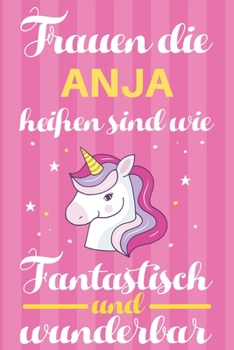 Notizbuch: Frauen Die Anja Hei�en Sind Wie Einh�rner (120 linierte Seiten, Softcover) Tagebebuch, Reisetagebuch, Skizzenbuch F�r Mama, Tochter, Beste Freundin, Oma, Tante