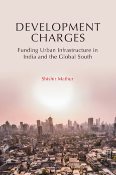 Hardcover Development Charges: Funding Urban Infrastructure in India and the Global South Book