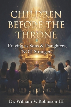 CHILDREN BEFORE THE THRONE: Praying as Sons & Daughters, not Strangers