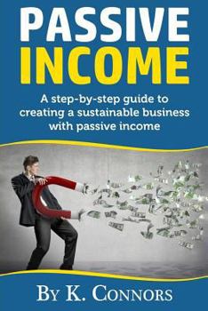 Paperback Passive Income: A Step-By-Step Guide to Creating a Sustainable Business with Passive Income Book