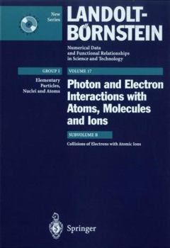 Collisions of Electrons with Atomic Ions (Landolt-Bornstein - Numerical Data & Functional Relationships in Science & Technology: Group 1 - Elementary Particles, Nuclei & Atoms)