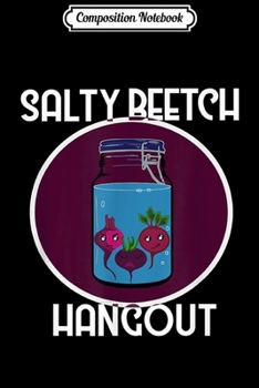 Composition Notebook: SALTY BEETCH HANGOUT Funny Vegetable Fermentation or Pickle  Journal/Notebook Blank Lined Ruled 6x9 100 Pages